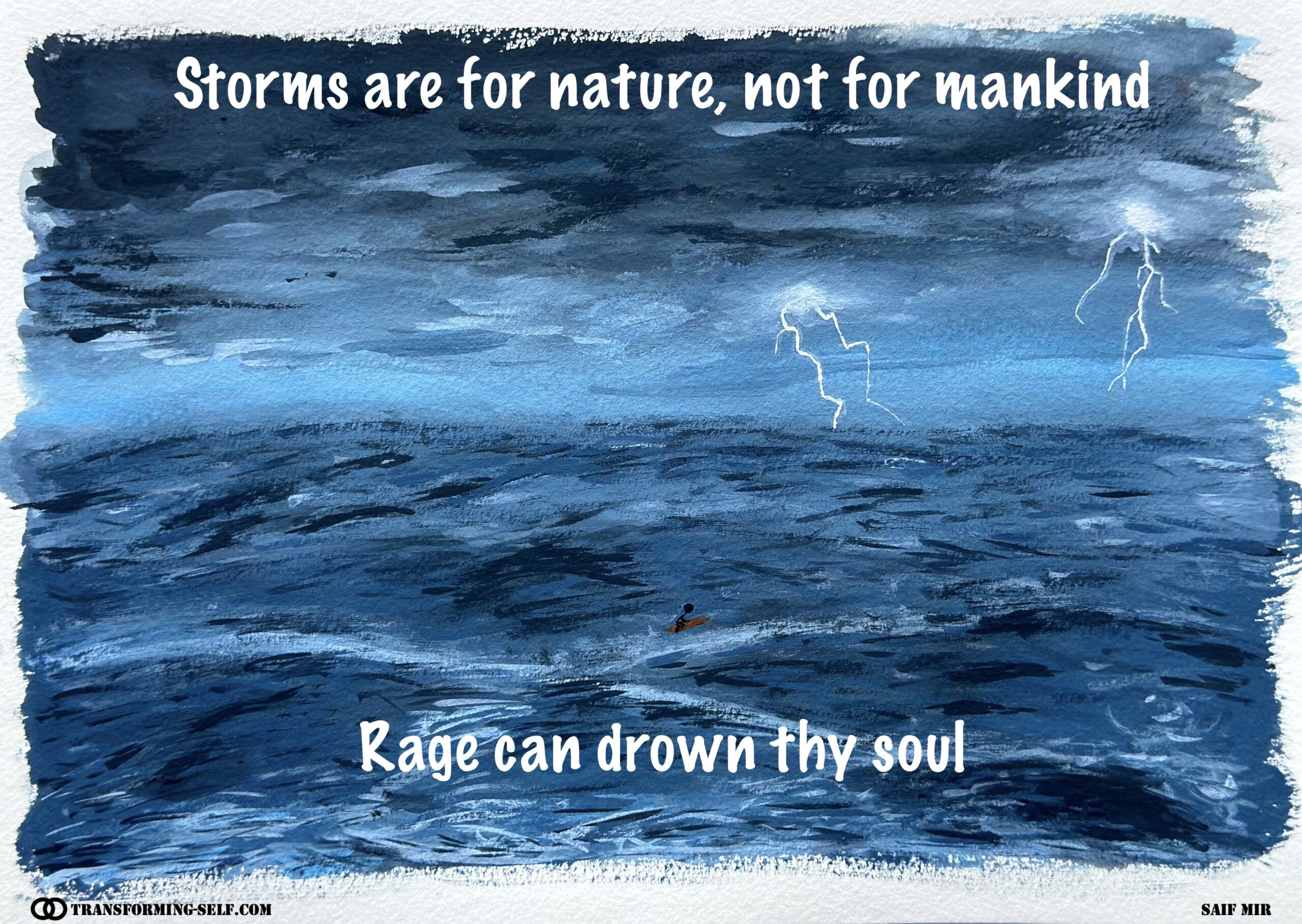 Storms are for nature, not for mankind. Rage can drown thy soul.